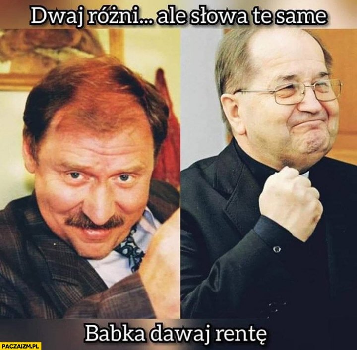dwaj-rozni-ale-slowa-te-same-babka-dawaj-rente-ferdek-kiepski-rydzyk.jpg