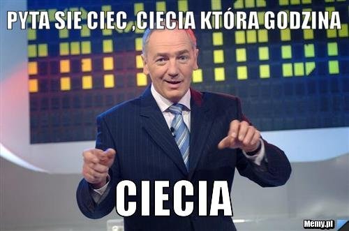b84b147560_pyta_sie_ciec_ciecia_ktora_godzina.jpg.69c7c441055b14365373392342e56e07.jpg